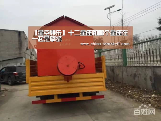 【星空娱乐】十二星座和哪个星座在一起是孽缘