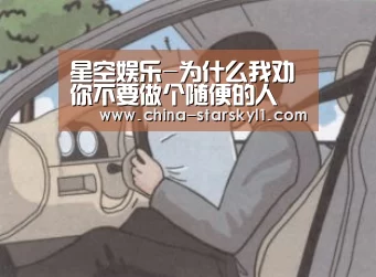 星空娱乐-为什么我劝你不要做个随便的人